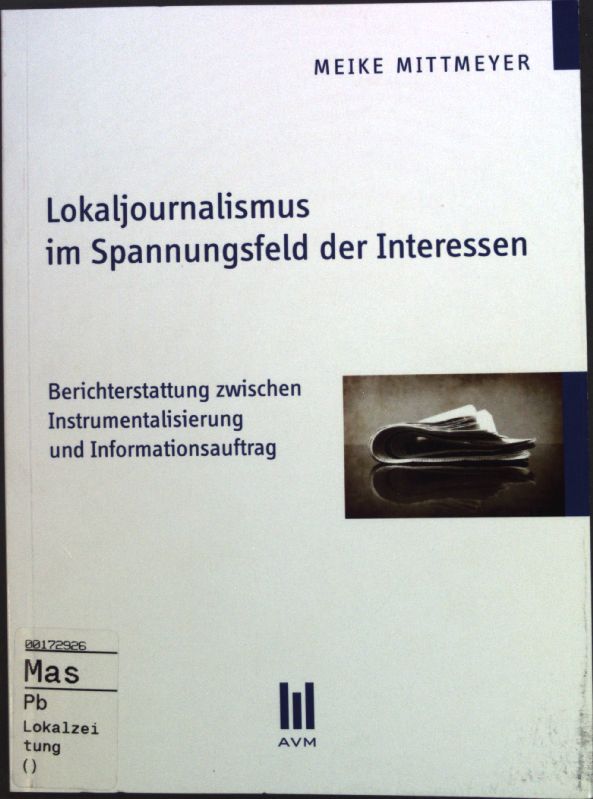 Lokaljournalismus im Spannungsfeld der Interessen : Berichterstattung zwischen Instrumentalisierung und Informationsauftrag