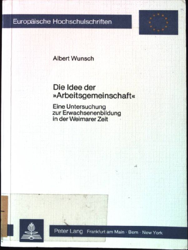 Die Idee der Arbeitsgemeinschaft : e. Unters. zur Erwachsenenbildung in d. Weimarer Zeit