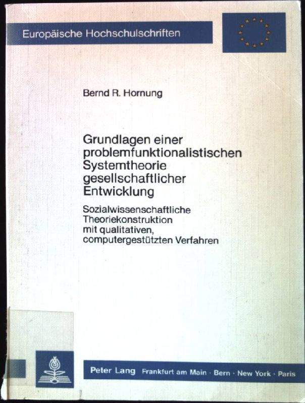 Grundlagen einer problemfunktionalistischen Systemtheorie gesellschaftlicher Entwicklung : sozialwiss. Theoriekonstruktion mit qualitativen, computergestützten Verfahren
