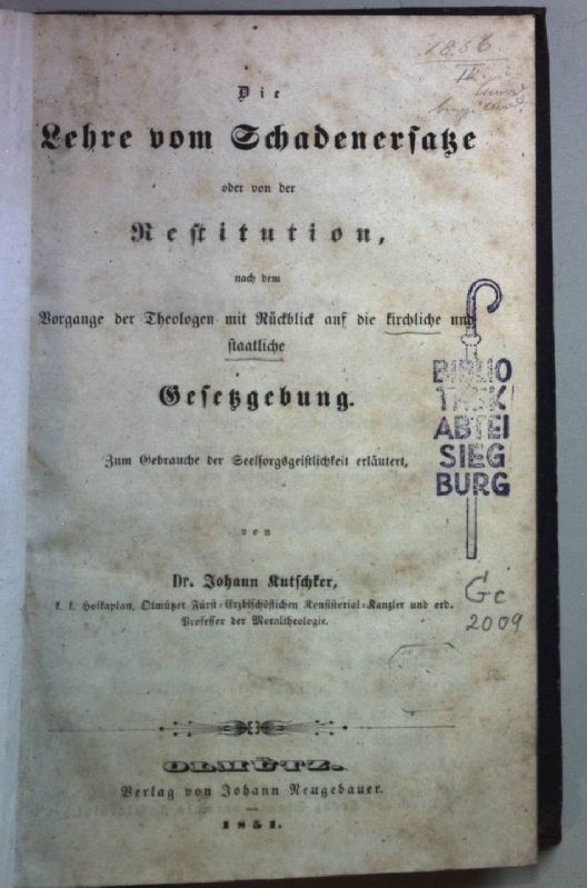 Die Lehre vom Schadenersatze oder von der Restituition, nach dem Vorgange der Theologen mit Rückblick auf die kirchliche und staatliche Gesetzgebung. Zum Gebrauche der Seelsorgsgeistlichkeit erläutert