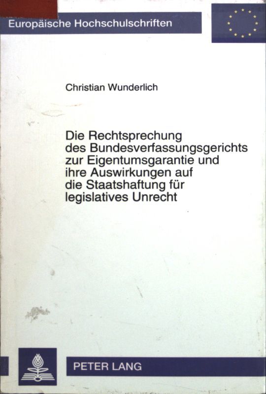 Die Rechtsprechung des Bundesverfassungsgerichts zur Eigentumsgarantie und ihre Auswirkungen auf die Staatshaftung für legislatives Unrecht
