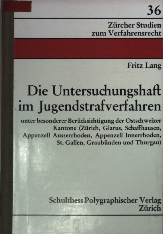 Die Untersuchungshaft im Jugendstrafverfahren : unter besonderer Berücksichtigung der Ostschweizer Kantone (Zürich, Glarus, Schaffhausen, Appenzell Ausserrhoden, Appenzell Innerrhoden, St. Gallen, Graubünden u. Thurgau)
