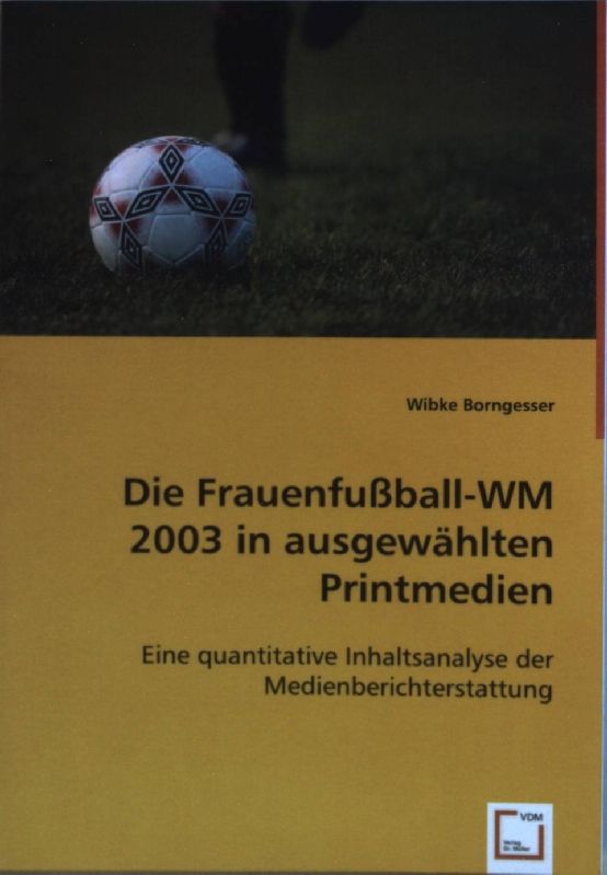 Die Frauenfußball-WM 2003 in ausgewählten Printmedien: Eine quantitative Inhaltsanalyse der Medienberichterstattung