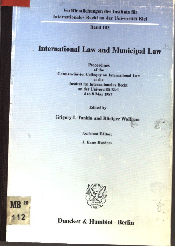International Law and Municipal Law.: Proceedings of the German-Soviet Colloquy on International Law at the Institut für Internationales Recht an der Universität Kiel, 4 to 8 May 1987