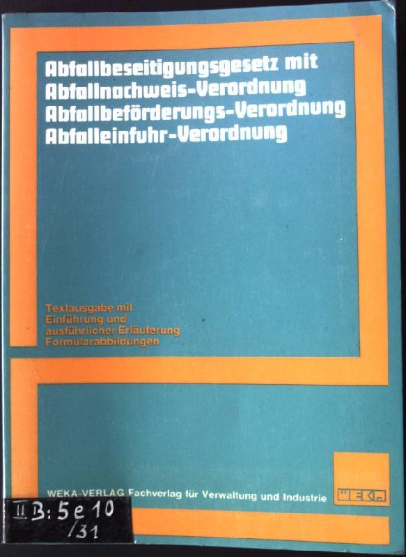 Abfallbeseitigungsgesetz mit Abfallnachweis-Verordnung, Abfallbeförderungs-Verordnung, Abfalleinfuhr-Verordnung