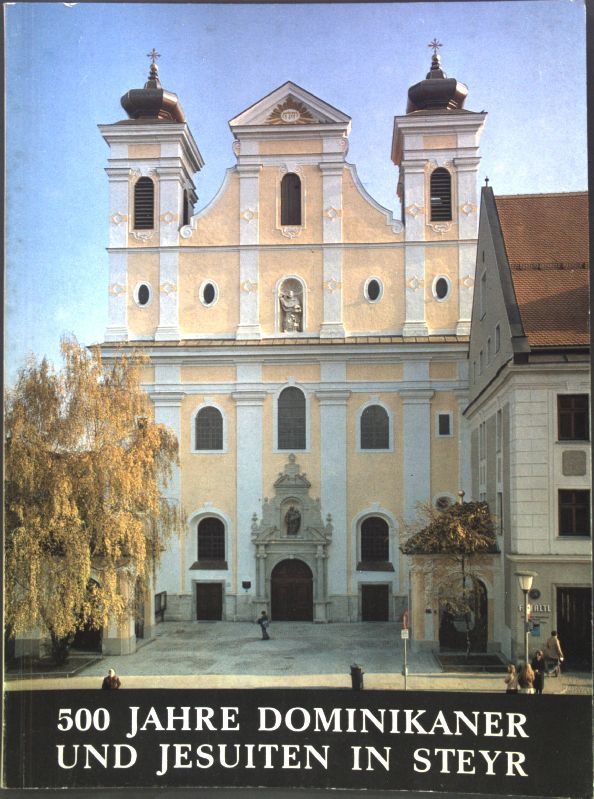 500 Jahre Dominikaner und Jesuiten in Steyr: Festschrift anl. der Renovierung der Marienkirche