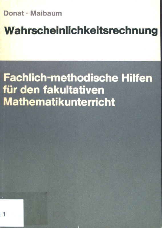 Wahrscheinlilchkeitsrechnung: Fachlich-methodische Hinweise zum Lehrgang Wahrscheinlichkeitsrechnung im Rahmen des fakultativen Unterrichts in der 11. und 12. Klasse