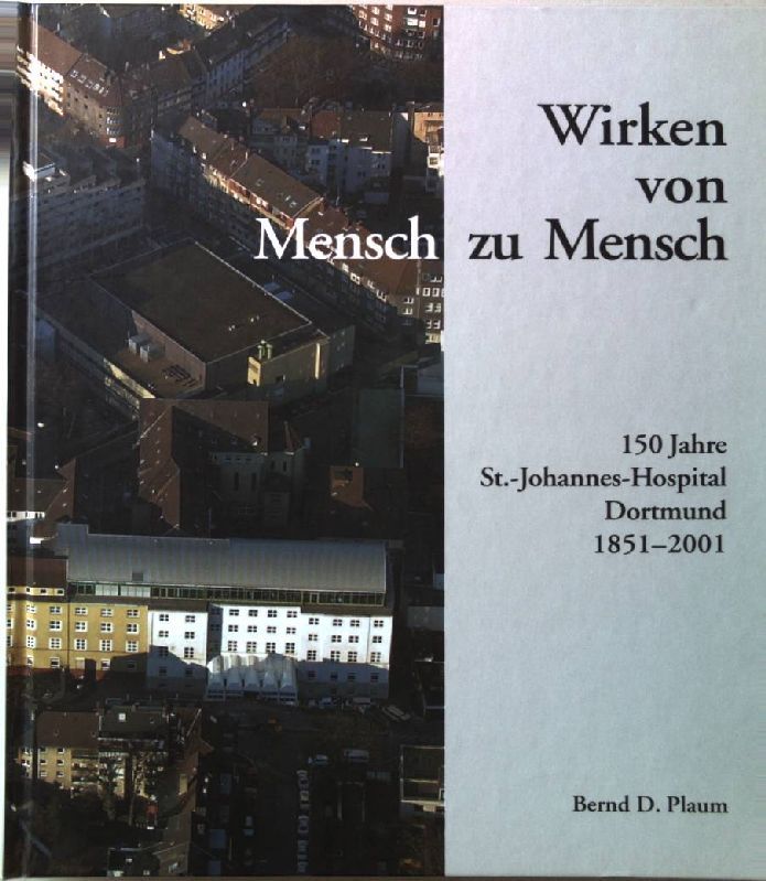 Wirken von Mensch zu Mensch : 150 Jahre St.-Johannes-Hospital 1851 - 2001