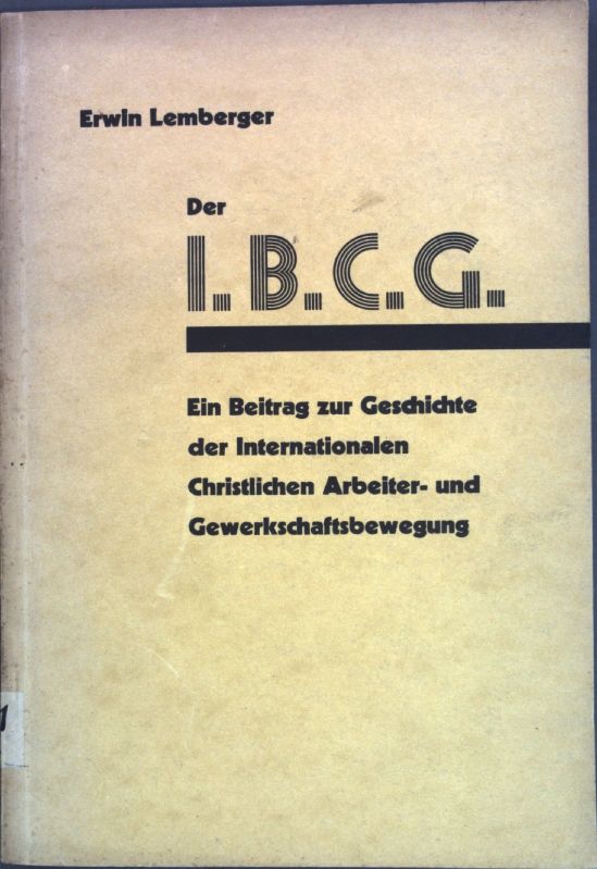 Der I.B.C.G.: Ein Beitrag zur Geschichte der Internationalen Christlichen Arbeiter- und Gewerkschaftsbewegung