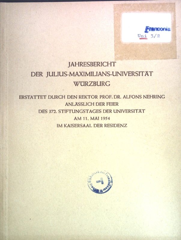 Jahresbericht der Julius-Maximilians-Universität Würzburg erstattet durch den Rektor Prof. Dr. Alfons Nehring anl. der Feier des 372. Stiftungstages der Universität am 11. Mai 1954 im Kaisersaal der Residenz