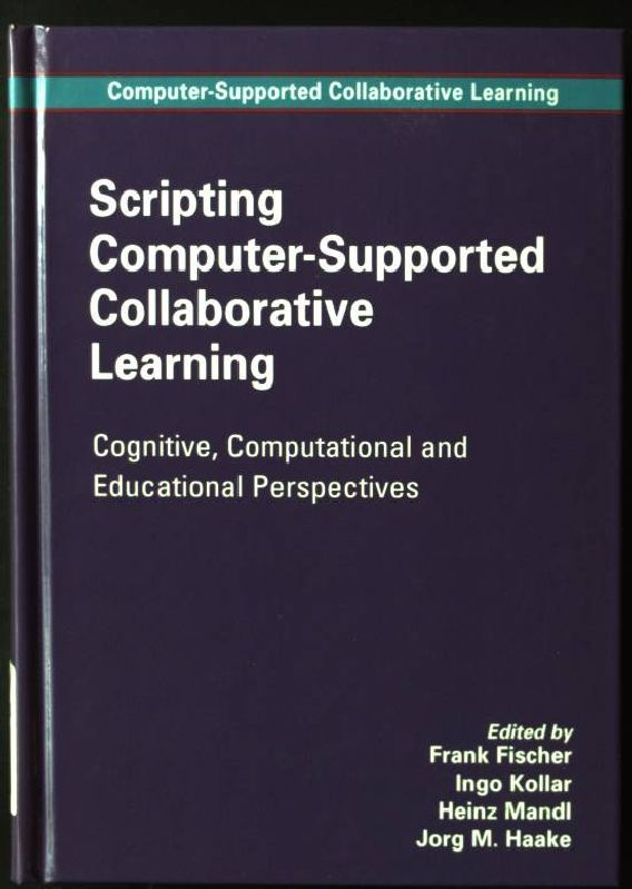 Scripting Computer-Supported Collaborative Learning: Cognitive, Computational and Educational Perspectives