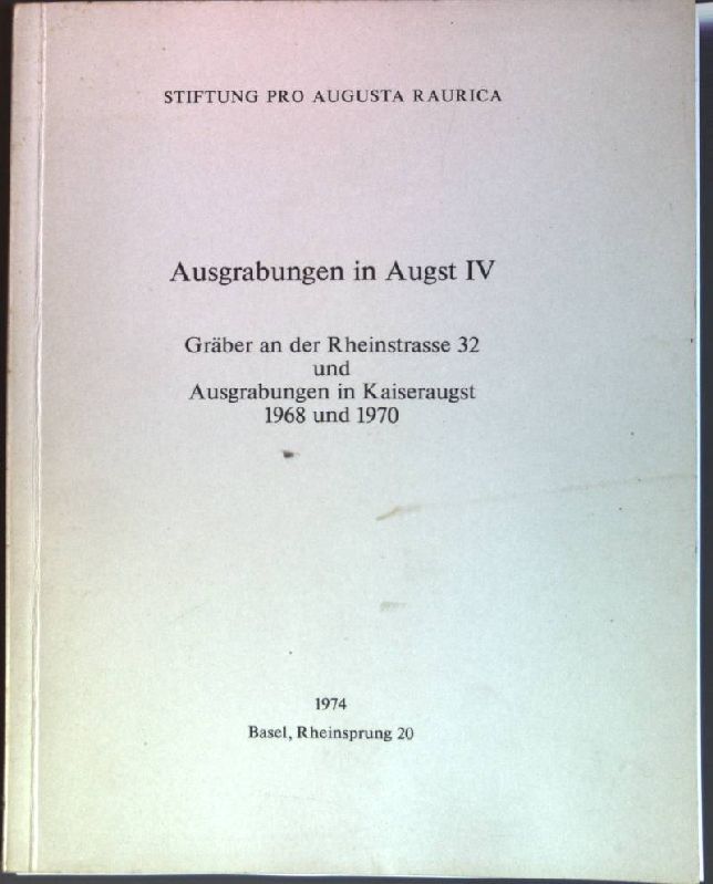 Ausgrabungen in Augst IV: Gräber an der Rheinstrasse 32 und Ausgrabungen in Kaiseraugst 1968 und 1970
