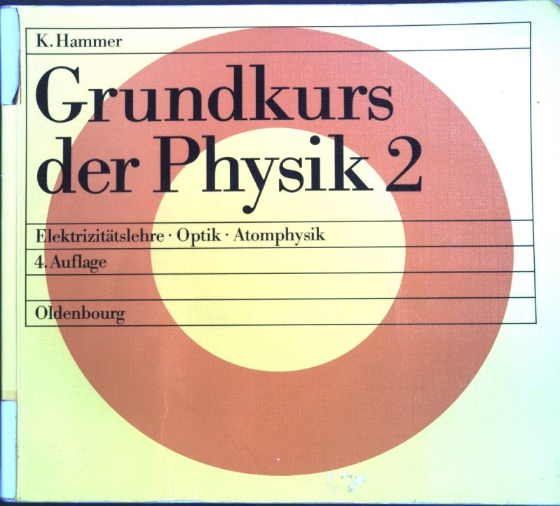 Grundkurs der Physik: Elektrizitätslehre - Optik - Atomphysik