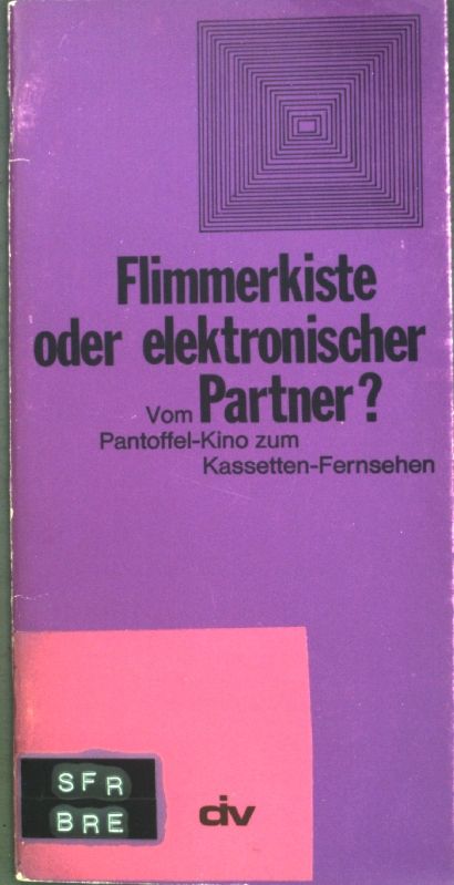 Flimmerkiste oder elektronischer Partner? Vom Pantoffel-Kino zu Kassetten-Fernsehen