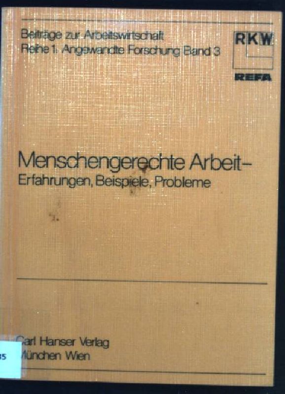 Menschengerechte Arbeit : Erfahrungen, Beispiele, Probleme - zusammenfassender Auswertungsbericht über d. RKW-Kongress Menschengerechte Arbeit, Erfahrungsaustausch zwischen Forschung u. Betriebl. Praxis, Essen, April 1976
