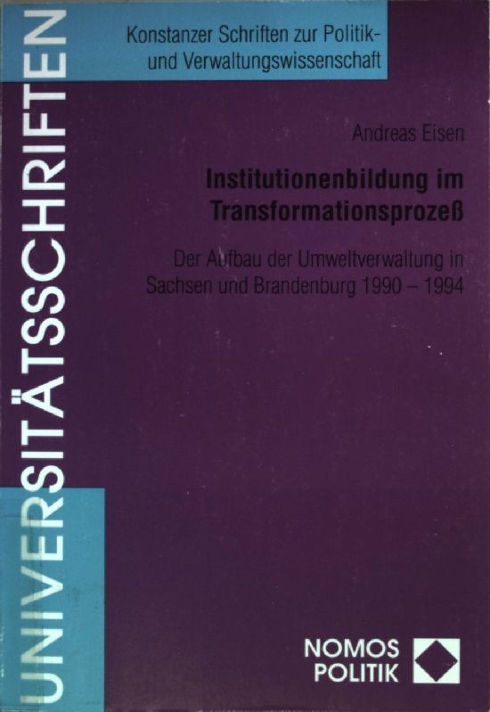 Institutionenbildung im Transformationsprozess : der Aufbau der Umweltverwaltung in Sachsen und Brandenburg 1990 - 1994 (SIGNIERTES EXEMPLAR)