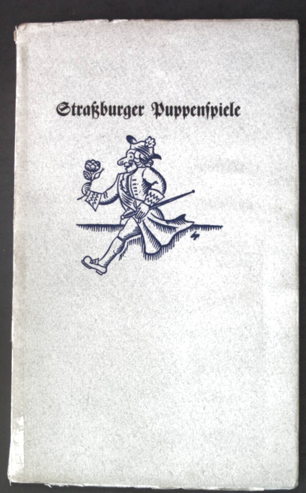 Straßburger Puppenspiele: Ein geschichtlicher Rückblick mit den alten Texten des Straßburger Don Juan und Faust