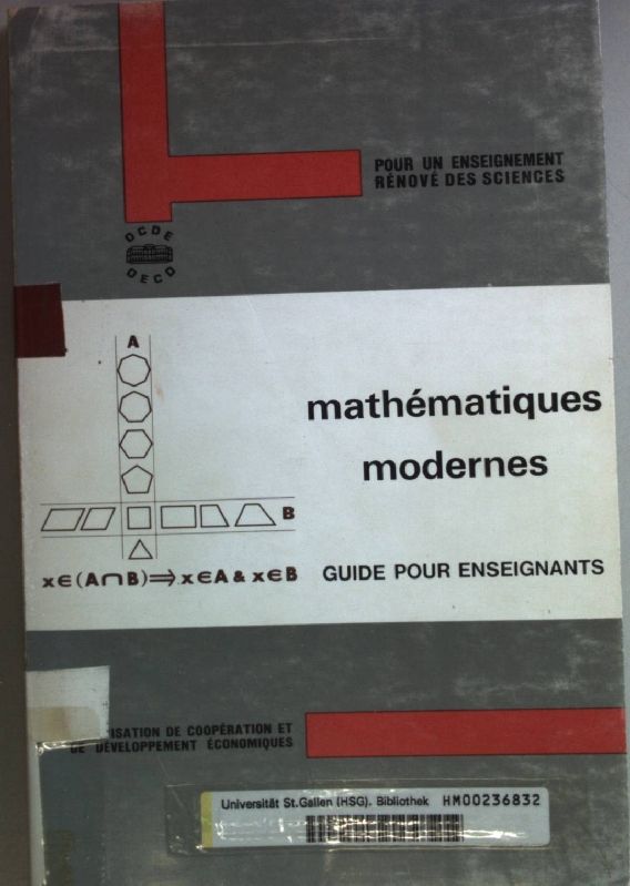 Mathematiques modernes: guide pour enseignants: rapport d'une session d'etude Internationale sur les nouvelles methodes d'enseignement des mathematiques Athenes - 17-23 Novembre 1963