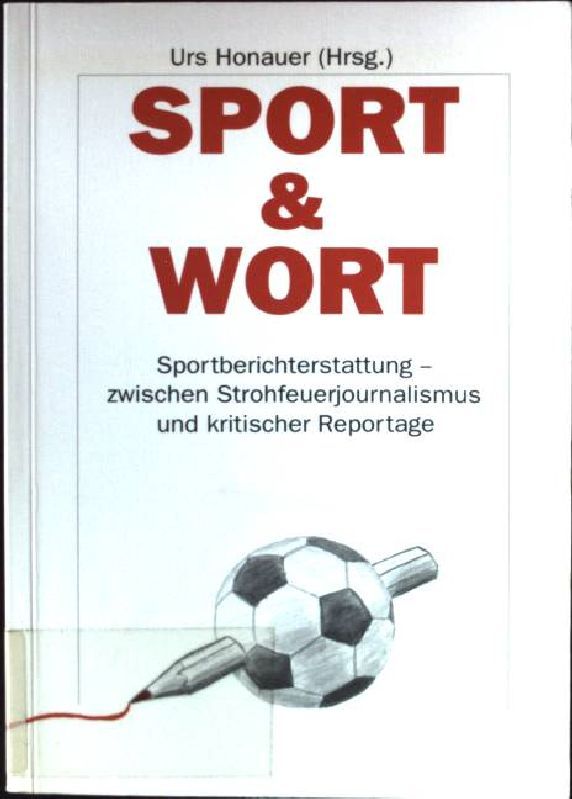 Sport & Wort : Sportberichterstattung - zwischen Strohfeuerjournalismus und kritischer Reportage