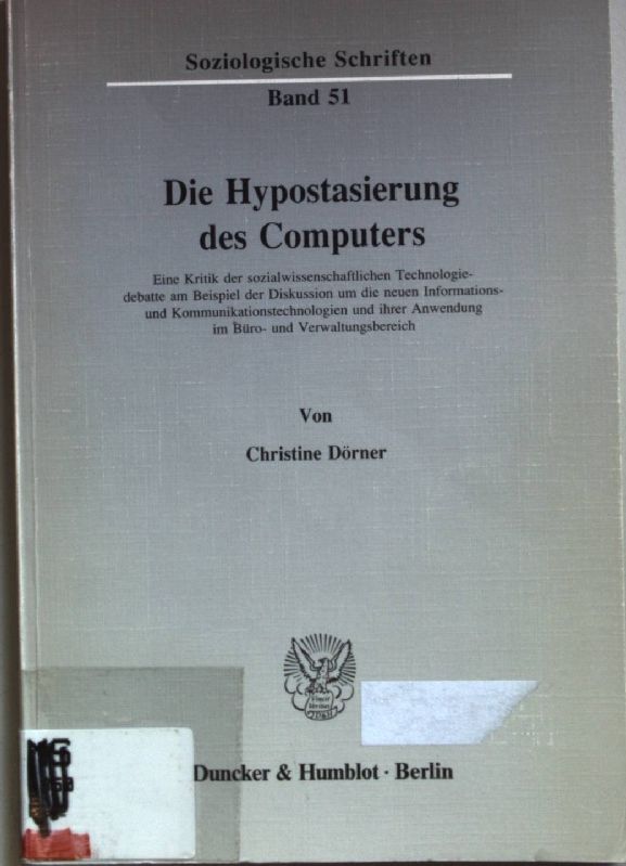 Die Hypostasierung des Computers : eine Kritik der sozialwissenschaftlichen Technologiedebatte am Beispiel der Diskussion um die neuen Informations- und Kommunikationstechnologien und ihrer Anwendung im Büro- und Verwaltungsbereich