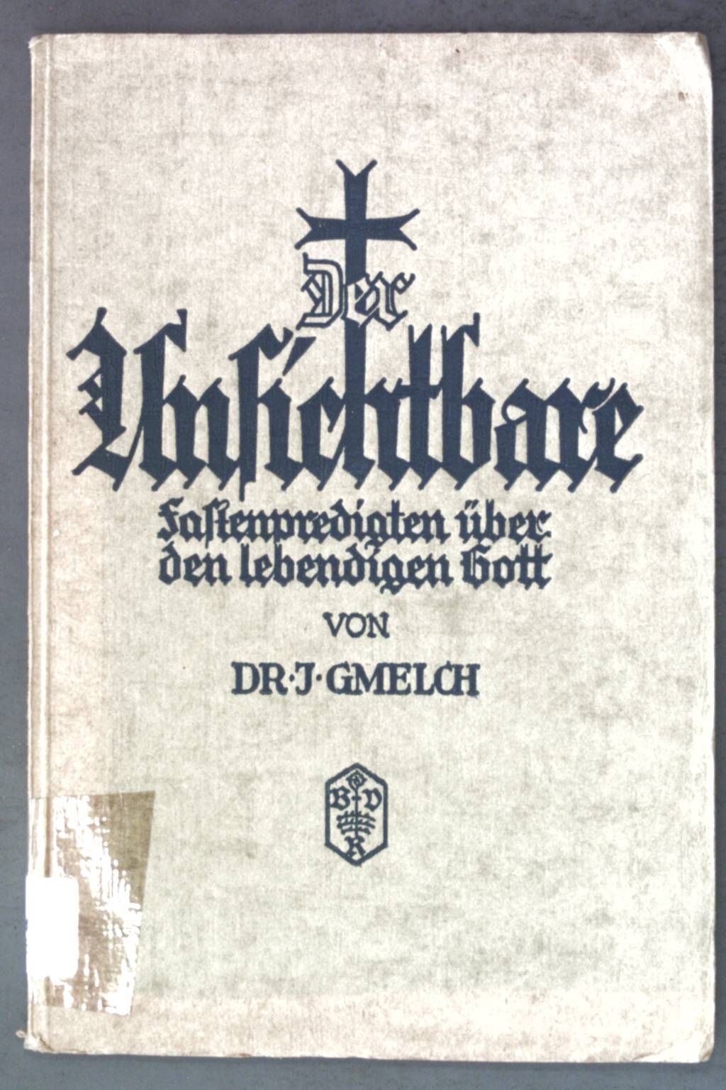 Der Unsichtbare: Fastenpredigten über den lebendigen Gott gehalten im Dom zu Eichstätt