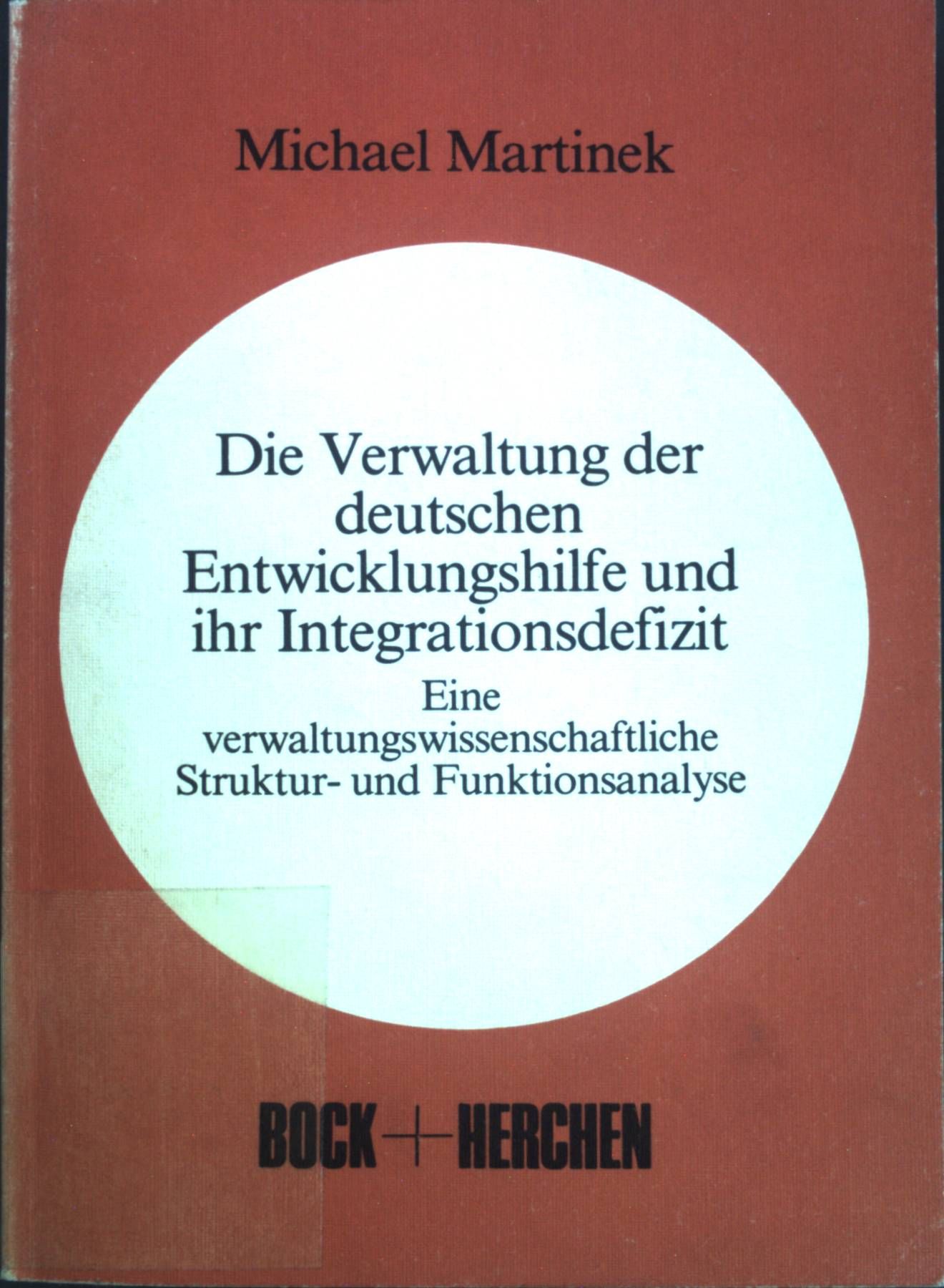 Die Verwaltung der deutschen Entwicklungshilfe und ihr Integrationsdefizit. Eine verwaltungswissenschaftliche Struktur- und Funktionsanalyse