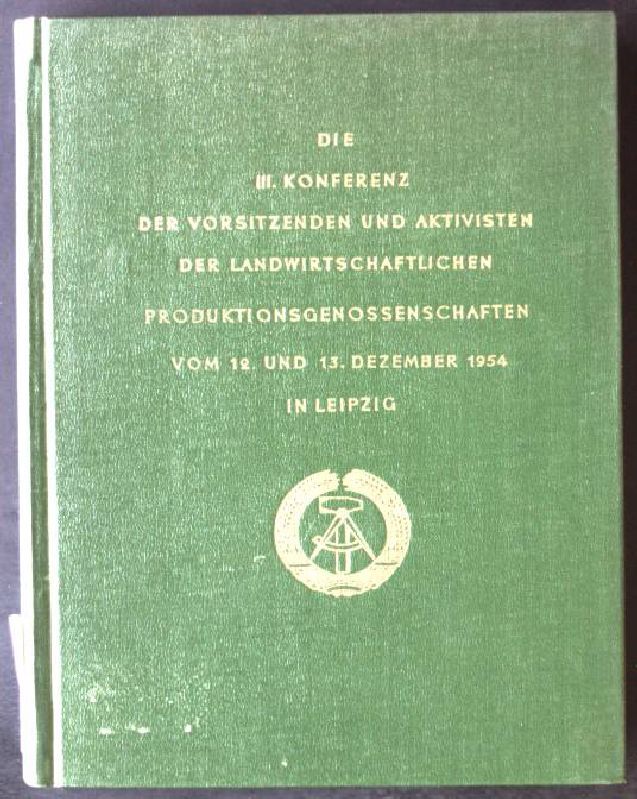 Die III.Konferenz der Vorsitzenden und Aktivisten der Landwirtschaftlichen Produktionsgenossenschaften am 12. und 13.Dezember 1954 in Leipzig