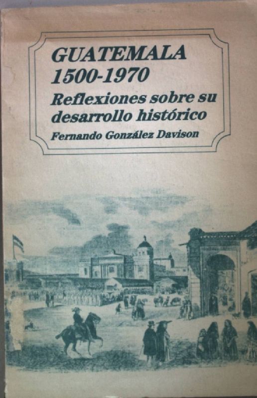 Guatemala 1500-1970 (reflexiones sobre su desarrollo historico)
