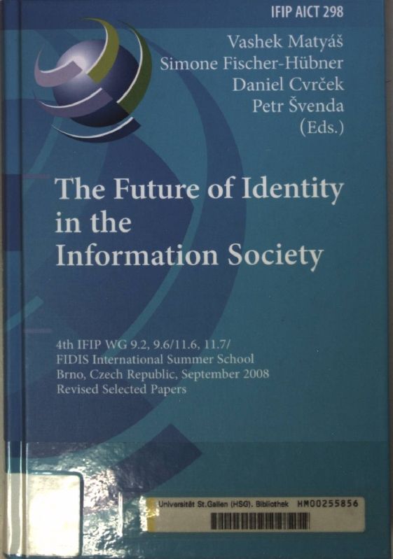 The Future of Identity in the Information Society: 4th IFIP WG 9.2, 9.6, 11.6, 11.7/FIDIS International Summer School, Brno, Czech Republic, September 1-7, 2008