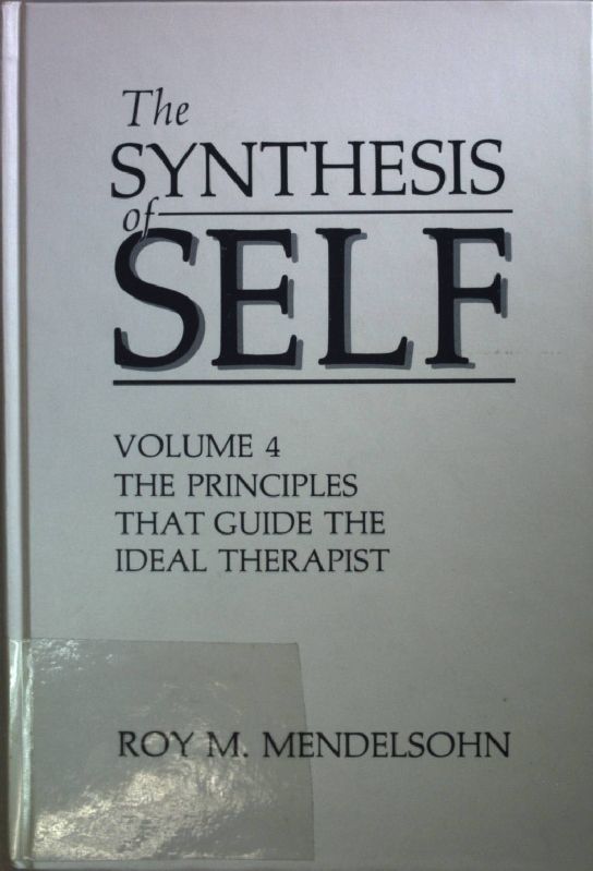 The Synthesis of Self: Vol. 4: The Principles That Guide the Ideal Therapist