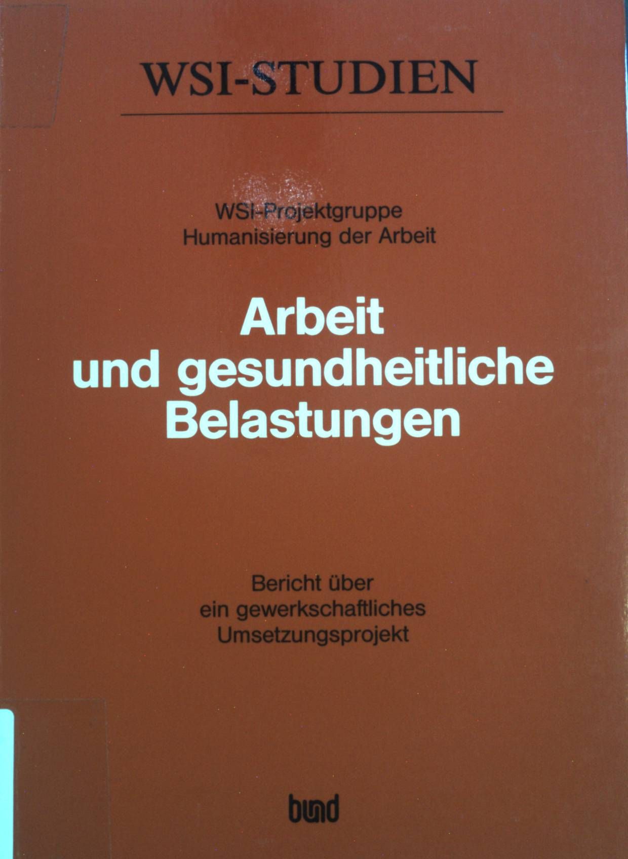 Arbeit und gesundheitliche Belastung : Bericht über ein gewerkschaftliches Umsetzungsprojekt