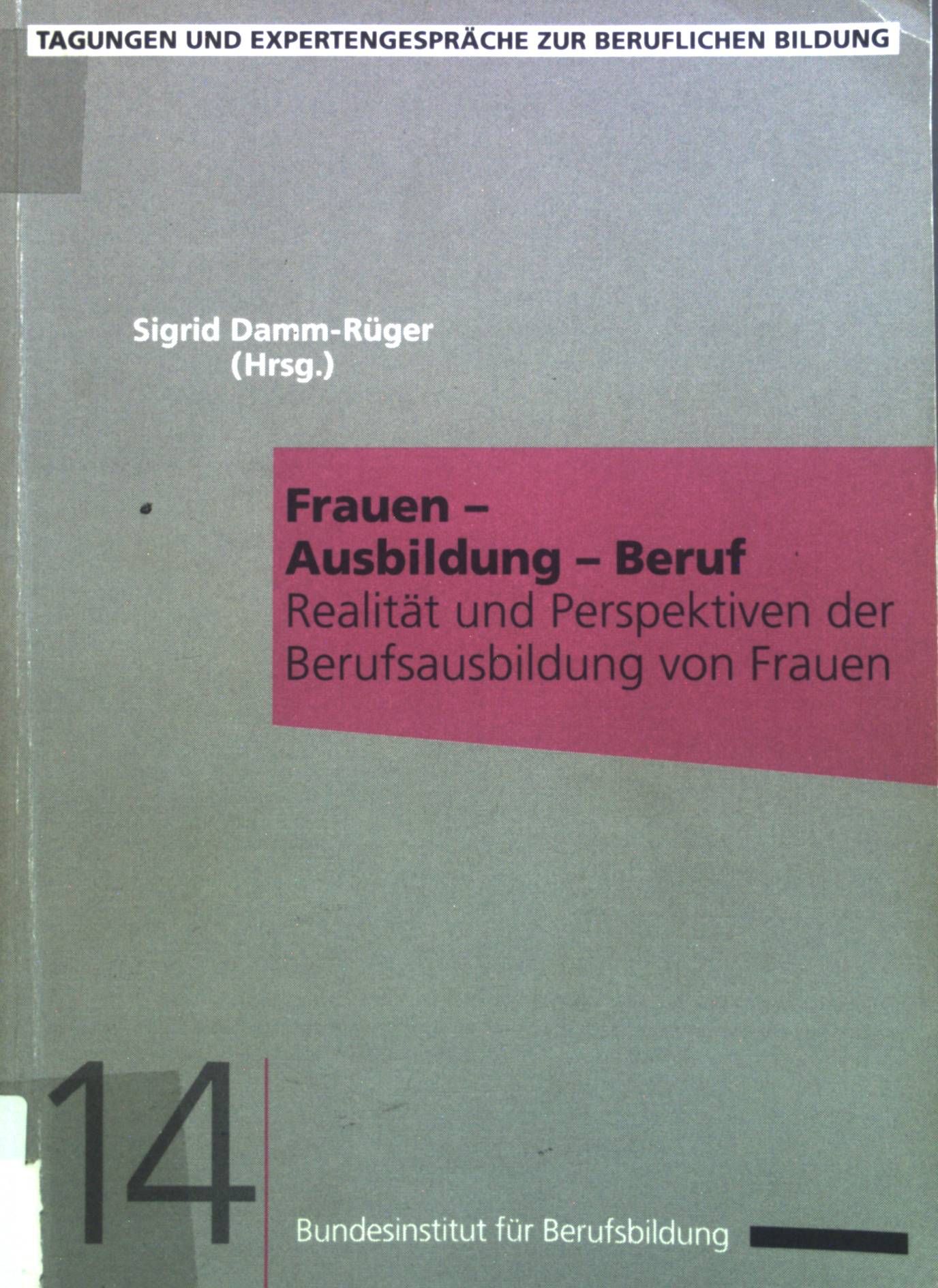 Frauen - Ausbildung - Beruf : Realität und Perspektiven der Berufsausbildung von Frauen - Dokumentation der Beiträge eines Workshops am 18. / 19. April 1991 im Bundesinstitut für Berufsbildung