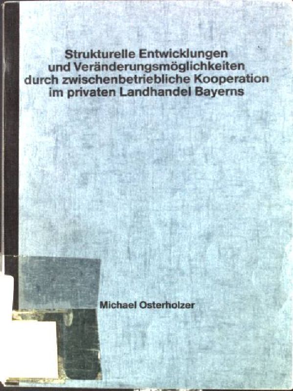 Strukturelle Entwicklungen und Veränderungsmöglichkeiten durch zwischenbetriebliche Kooperation im privaten Landhandel Bayerns