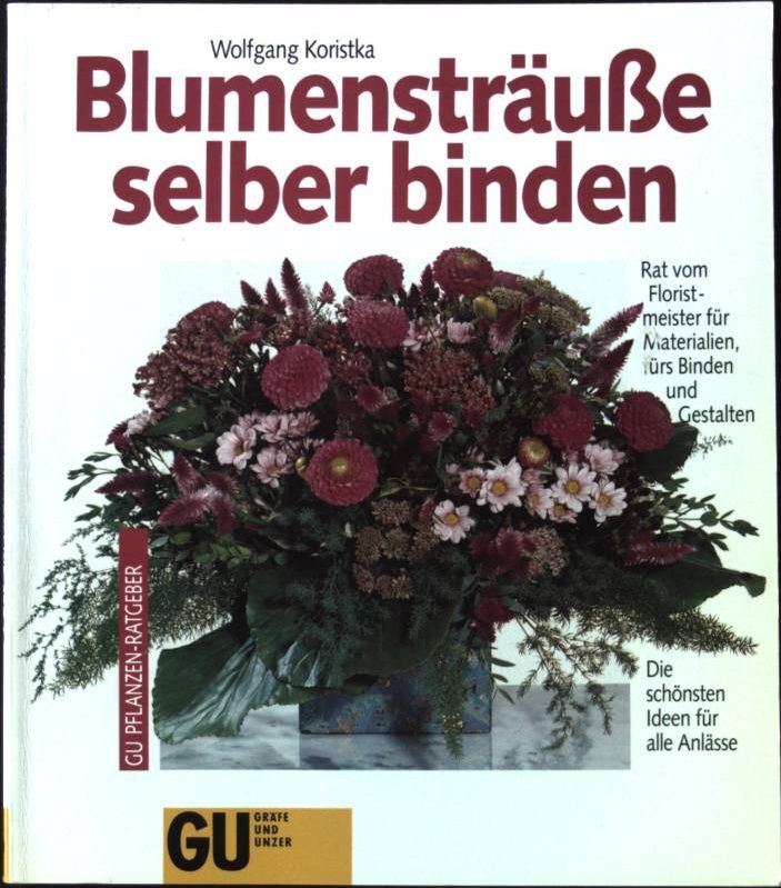 Blumensträuße selber binden : d. schönsten Ideen für alle Anlässe - Rat vom Floristmeister für Materialien, fürs Binden u. Gestalten