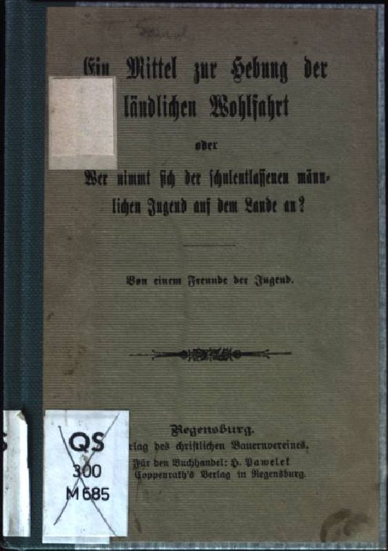 Ein Mittel zur Hebung der ländlichen Wohlfahrt oder Wer nimmt sich der Schulentlassenen männlichen Jugend auf dem Lande an?