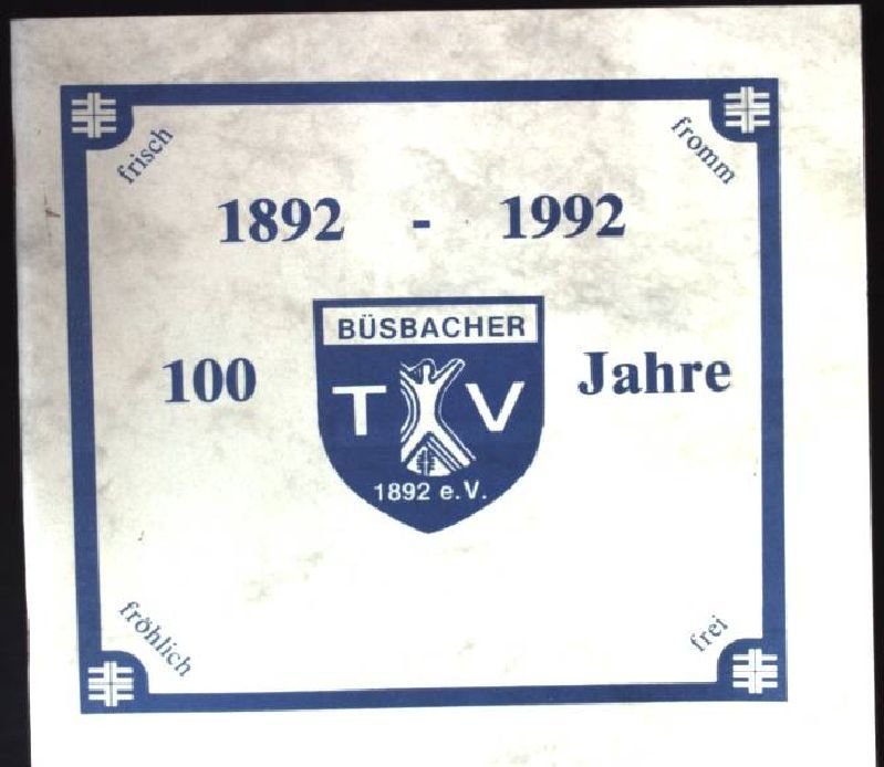 Festschrift anläßlich des 100jährigen Bestehens des Büsbacher Turnvereins 1992 e.V