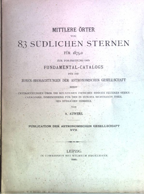 Mittlere örter von 83 südlichen sternen für 1875.0, zur fortsetzung des Fundamental-catalogs für die zonen-beobachtungen der Astronomischen Gesellschaft