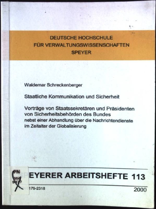 Staatliche Kommunikation und Sicherheit. Vorträge von Staatssekretären und Präsidenten von Sicherheitsbehörden des Bundes, nebst einer Abhandlung über die Nachrichtendienste im Zeitalter der Globalisierung