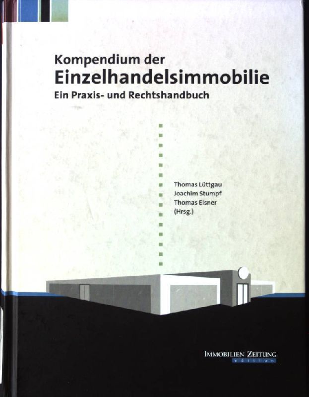 Kompendium der Einzelhandelsimmobilie : ein Praxis- und Rechtshandbuch