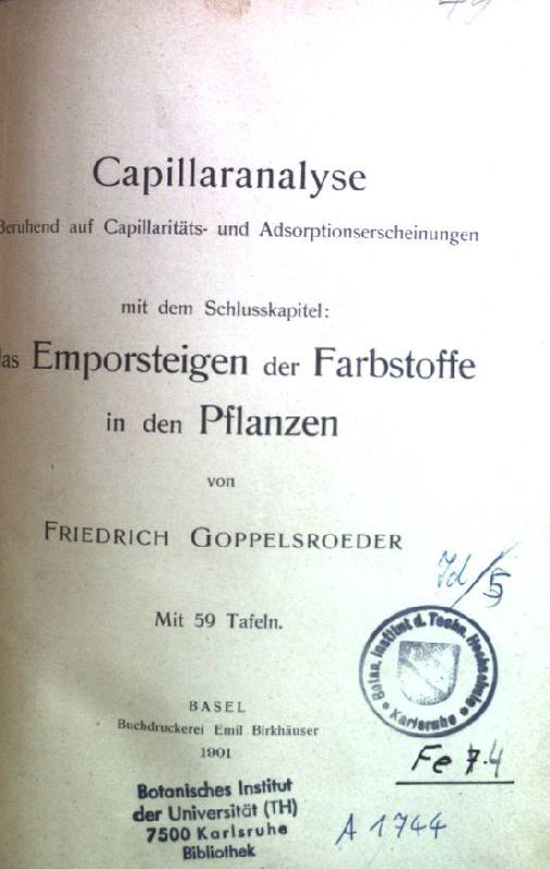 Capillaranalyse - Beruhend auf Capillaritäts- und Adsorptionserscheinungen - mit dem Schlusskapitel: das Emporsteigen der Farbstoffe in den Pflanzen