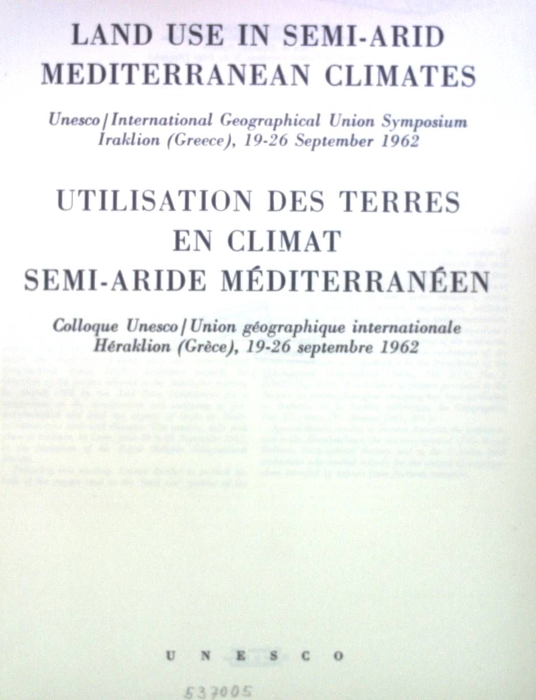 Land use in Semi-Arid mediterranean Climates: Unesco International Geographical Union Symposium Iraklion (Greece), 19-26 September 1962. Utilisation des Terres en Climat Semi-Aride Mediterraneen: Colloque Unesco/ Union geographique internationale Heraklion (Grece), 19-26 septembre 1962