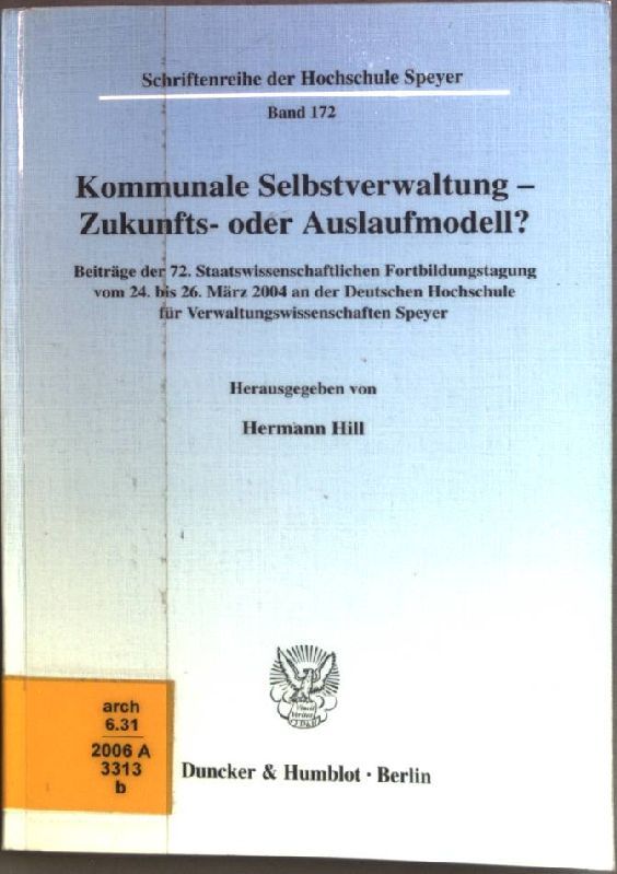 Kommunale Selbstverwaltung - Zukunfts- oder Auslaufmodell? : Beiträge der 72. Staatswissenschaftlichen Fortbildungstagung vom 24. bis 26. März 2004 an der Deutschen Hochschule für Verwaltungswissenschaften Speyer