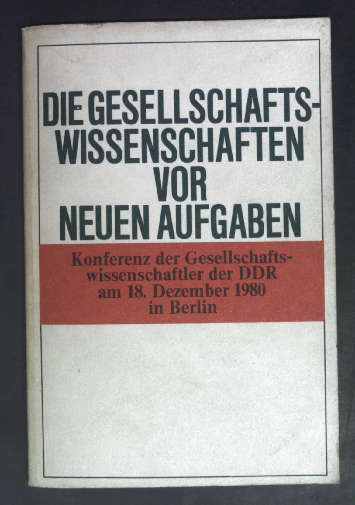 Die Gesellschaftswissenschaften vor neuen Aufgaben - Konferenz der Gesellschaftswissenschaftler der DDR am 18. Dezember 1980 in Berlin