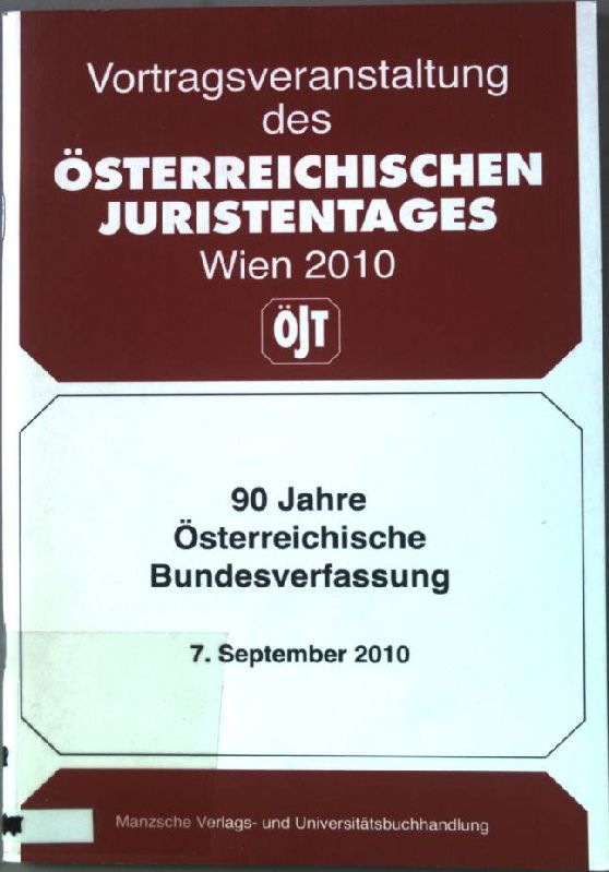 90 Jahre Österreichische Bundesverfassung : 7. September 2010 - Vortragsveranstaltung des Österreichischen Juristentages Wien 2010