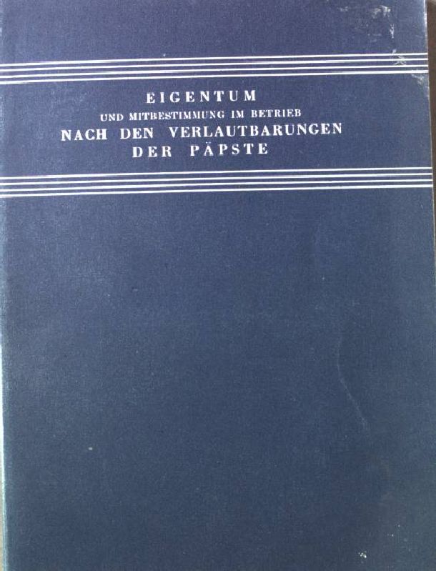 Eigentum und Mitbestimmung im Betrieb nach den Verlautbarungen der Päpste: ausgewählte Texte von Leo XIII, Pius XI und Pius XII
