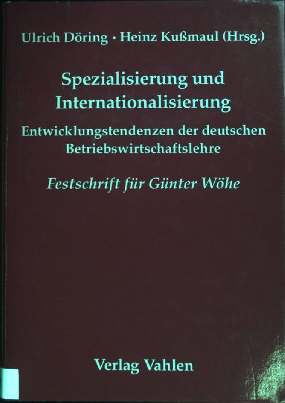 Spezialisierung und Internationalisierung : Entwicklungstendenzen der deutschen Betriebswirtschaftslehre - Festschrift für Prof. Dr. Dr. h.c. mult. Günter Wöhe zum 80. Geburtstag am 2. Mai 2004