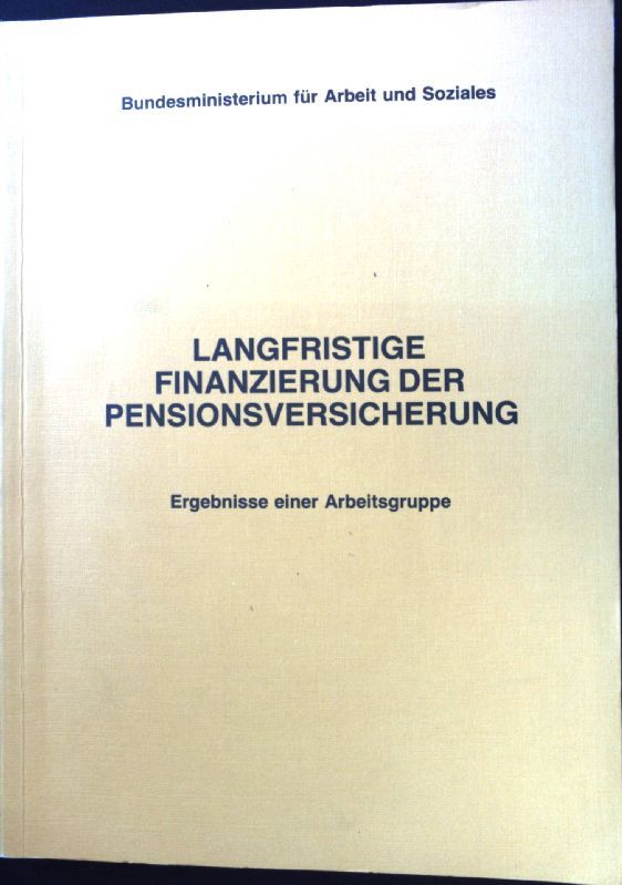 Langfristige Finanzierung der Pensionsversicherung. Ergebnisse einer Arbeitsgruppe
