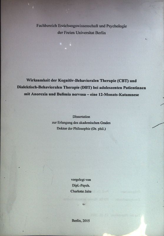 Wirksamkeit der Kognitiv-Behavioralen Therapie (CBT) und Dialektisch-Behavioralen Therapie (DBT) bei adoleszenten Patientinnen mit Anorexia und Bulimia nervosa - eine 12-Monats-Katamnese. Dissertation