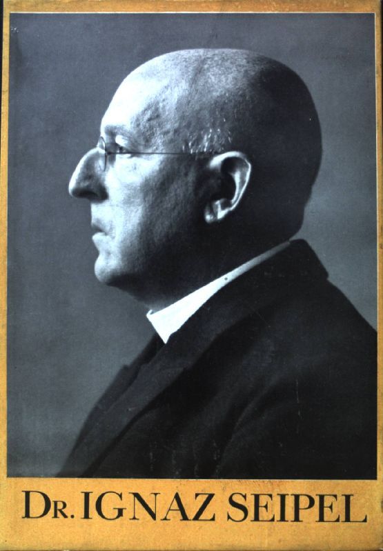 Dr. Ignaz Seipel. Ein österreichisches und europäisches Schicksal