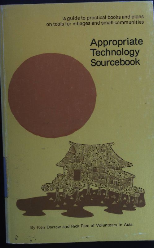 Appropriate technology sourcebook: For tools and techniques that use local skills, local resources, and renewable sources of energy. Volume One